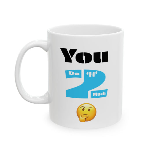 You Do 'N' 2 Much Coffee Mug - Unisex