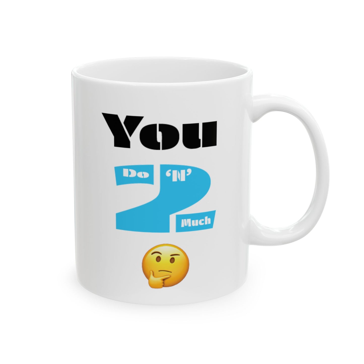 You Do 'N' 2 Much Coffee Mug - Unisex