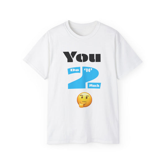 You Do 'N' Too Much Tee - Unisex