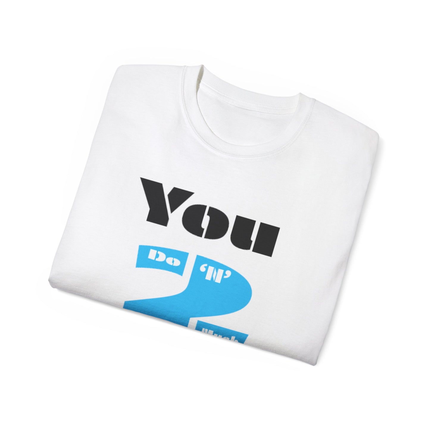 You Do 'N' Too Much Tee - Unisex